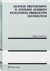 Licencje przymusowe w systemie ochrony patentowej produktów leczniczych [PRZEDSPRZEDAŻ]