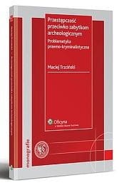 Przestępczość przeciwko zabytkom archeologicznym. Problematyka prawno-kryminalistyczna