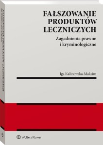 Fałszowanie produktów leczniczych. Zagadnienia prawne i kryminologiczne